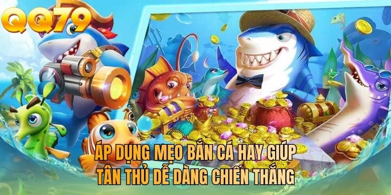 Áp dụng mẹo bắn cá hay giúp tân thủ dễ dàng chiến thắng