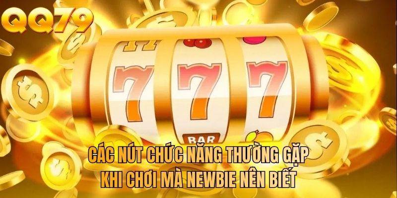 Các nút chức năng thường gặp khi chơi mà newbie nên biết