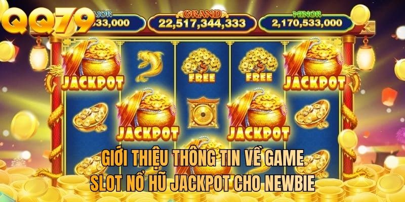 Giới thiệu thông tin về game slot nổ hũ jackpot cho newbie