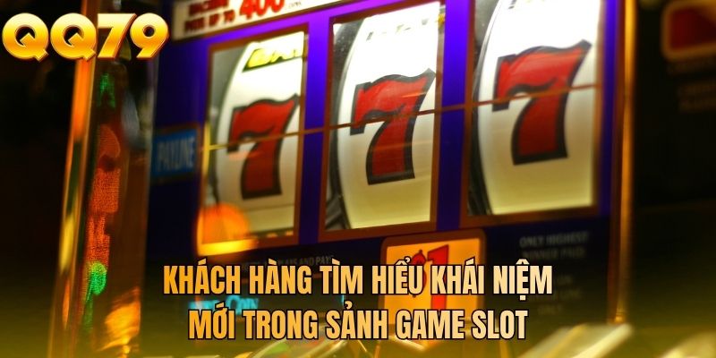 Khách hàng tìm hiểu khái niệm mới trong sảnh game slot