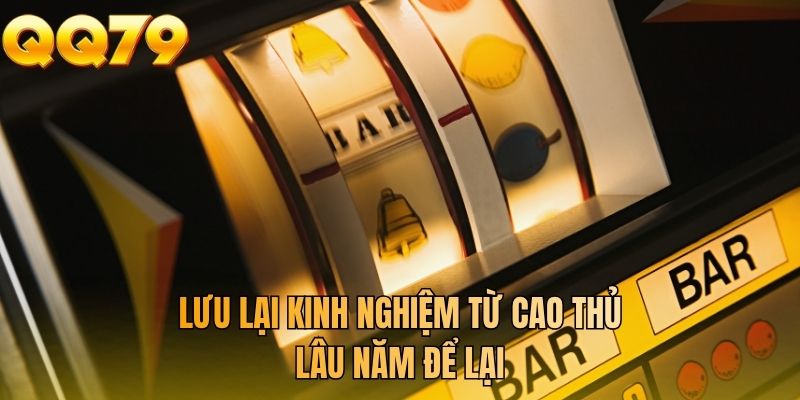 Lưu lại kinh nghiệm từ cao thủ lâu năm để lại