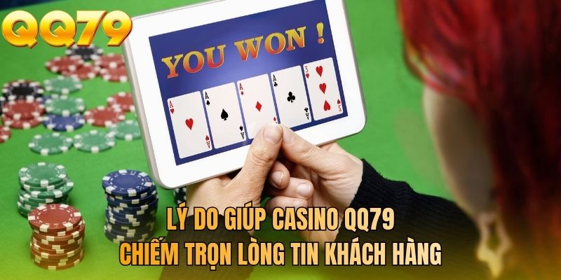 Lý do giúp casino QQ79 chiếm trọn lòng tin khách hàng