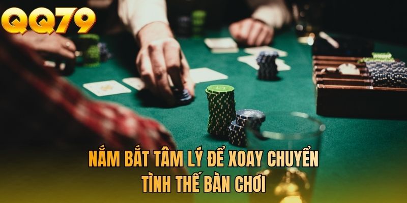 Nắm bắt tâm lý để xoay chuyển tình thế bàn chơi