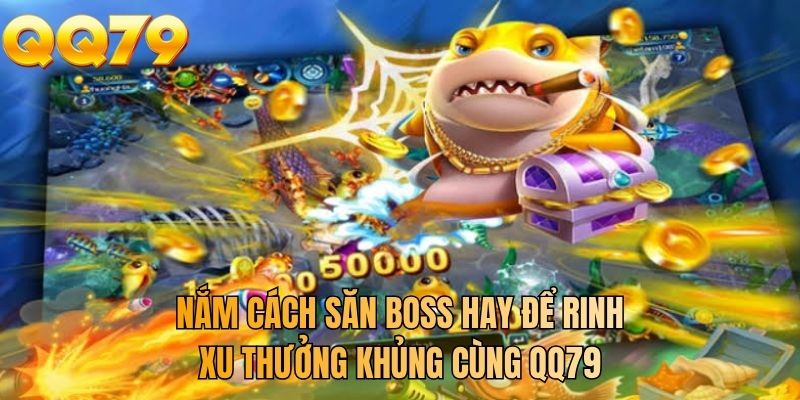 Nắm cách săn boss hay để rinh xu thưởng khủng cùng QQ79