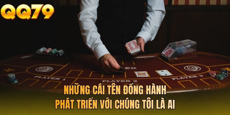 Những cái tên đồng hành phát triển với chúng tôi là ai