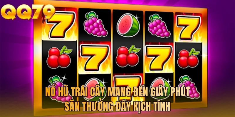 Nổ hũ trái cây mang đến giây phút săn thưởng đầy kịch tính