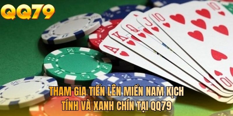 Tham gia tiến lên miền nam kịch tính và xanh chín tại QQ79