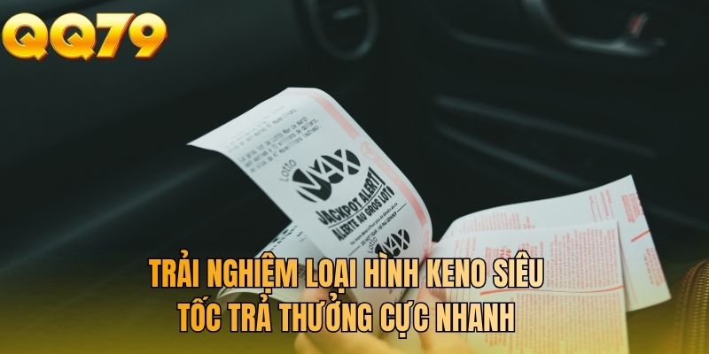 Trải nghiệm loại hình Keno siêu tốc trả thưởng cực nhanh
