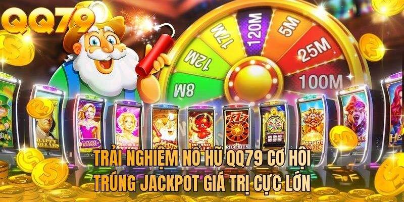 Trải nghiệm nổ hũ QQ79 cơ hội trúng jackpot giá trị cực lớn