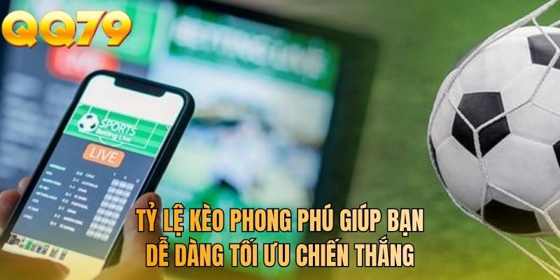 Tỷ lệ kèo phong phú giúp bạn dễ dàng tối ưu chiến thắng