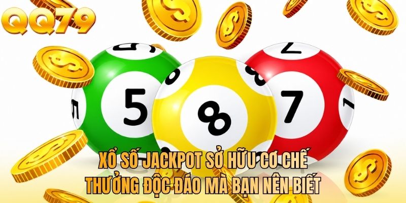 Xổ số jackpot sở hữu cơ chế thưởng độc đáo mà bạn nên biết