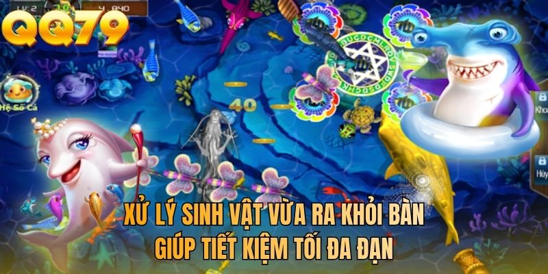 Xử lý sinh vật vừa ra khỏi bàn giúp tiết kiệm tối đa đạn